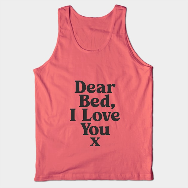 Dear Bed I Love You x in black and white Tank Top by MotivatedType